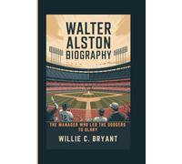 WALTER ALSTON BIOGRAPHY: The Manager Who Led the Dodgers to Glory