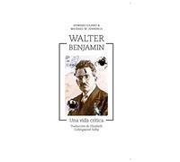 Walter Benjamin. Una Vida Crítica