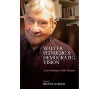 Walter Feinberg's Democratic Vision: Classic Writings on Public Education (SUNY series, Horizons in the Philosophy of Education)