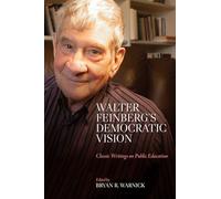 Walter Feinberg's Democratic Vision: Classic Writings on Public Education (SUNY series, Horizons in the Philosophy of Education)