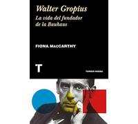 Walter Gropius: La Vida Del Fundador De La Bauhaus