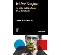 Walter Gropius: La Vida Del Fundador De La Bauhaus