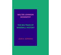 WALTER JOHNSON BIOGRAPHY: THE BIG TRAIN OF BASEBALL HISTORY