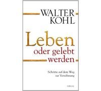 Walter Kohl Leben oder gelebt werden: Schritte auf dem Weg zur Ver (Tapa blanda)