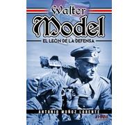 WALTER MODEL. EL LEÓN DE LA DEFENSA.: El mariscal de campo Walter Model, la Wehrmacht y la guerra total. (HISTORIA MILITAR)