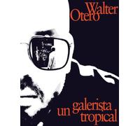 Walter Otero. Un galerista tropical: Una conversación con Omar-Pascual Castillo