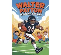 Walter Payton Biography For Kids: How a Boy with a Dream Became Football’s Greatest Hero