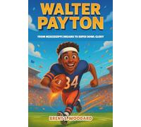Walter Payton Biography: From Mississippi Dreams to Super Bowl Glory - The Unforgettable Life of an NFL Legend for Young Readers