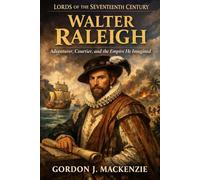 Walter Raleigh: Adventure, Courtier, and the Empire He Imagined (Lords of the Seventeenth Century)
