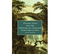 Walter Scott and the Greening of Scotland: Emergent Ecologies of a Nation: 132 (Cambridge Studies in Romanticism, Series Number 132)
