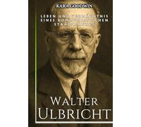 Walter Ulbricht Biographie: Leben und Vermächtnis eines kommunistischen Staatsmannes - eine unabhängige Geschichte der DDR