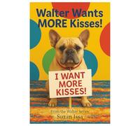 Walter wants MORE kisses!: A Heartwarming Tale of Kisses, Giggles, and Puppy Attitude
