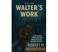 Walter's Work: A Mystery Thriller Set Deep in the Maine Woods