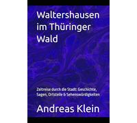 Waltershausen im Thüringer Wald: Zeitreise durch die Stadt: Geschichte, Sagen, Ortsteile & Sehenswürdigkeiten