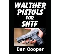 Walther Pistols for SHTF: The Best Walther Pistols That Can Keep You Properly Defended and Safe When SHTF (SHTF Guns)