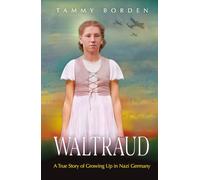 Waltraud: A True Story of Growing Up in Nazi Germany - A World War II Novel