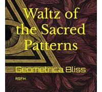 Waltz of the Sacred Patterns: Geometrica Bliss