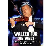 Walzer für die Welt: Die Biografie über André Rieu. Hochwertige Hardcoverausgabe