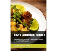 Walzy's Eclectic Eats, Volume 2: Tradition Is What You Make It. A No-Rules Cookbook For Every Kind Of Appetite.