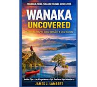 WANAKA, NEW ZEALAND TRAVEL GUIDE 2026: Explore New Zealand’s Alpine Paradise with Mountain Hiking Routes, Lake Adventures, Scenic Drives, and the Best Things to Do Beyond Queenstown