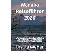 Wanaka Reiseführer 2026: Wanderwege, Landschaft des Lake Wanaka und Outdoor-Abenteuer in Neuseeland