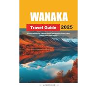 WANAKA TRAVEL GUIDE 2025: Discover Alpine Beauty, Lakefront Serenity, and Adventure Escapes in New Zealand’s South Island Paradise