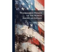 Wanamaker Primer of the North American Indian