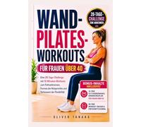WAND-PILATES-WORKOUTS FÜR FRAUEN ÜBER 40: Eine 28-Tage-Challenge mit 10-Minuten-Workouts zum Fettverbrennen, Formen der Körpermitte und Verbessern der Flexibilität