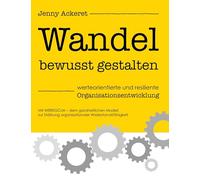 Wandel bewusst gestalten - werteorientierte und resiliente Organisationsentwicklung: Mit WEREGOJA - dem ganzheitlichen Modell zur Stärkung organisationaler Widerstandsfähigkeit