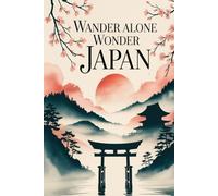Wander Alone, Wonder Japan: A Solo Travel Journal with 100 Guided Prompts to Discover Yourself and the Beauty of Japan