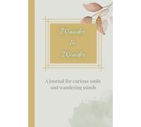 Wander and Wonder - A Journal for Curious Souls and Wandering Minds: A Lined Writing Notebook for Daily Reflections, Creative Ideas, Travel Memories, ... Growth | Thoughtful Gift | 6x9” - 120 Pages