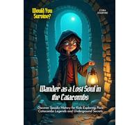 Wander as a Lost Soul in the Catacombs: Discover Spooky History for Kids Exploring Paris Catacombs Legends and Underground Secrets (Book for Curious Kids)