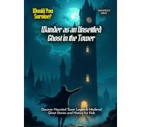 Wander as an Unsettled Ghost in the Tower: Discover Haunted Tower Legends Medieval Ghost Stories and History for Kids (Book For Curious Kids)