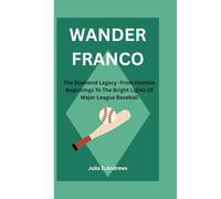WANDER FRANCO: The Diamond Legacy -From Humble Beginnings To The Bright Lights Of Major League Baseball