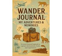 Wander Journal: My Adventures & Memories: Capture your travels, moments, and memories from every corner of the world.