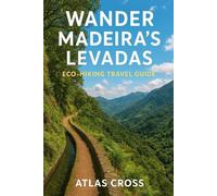 Wander Madeira’s Levadas: Eco-Hiking Travel Guide