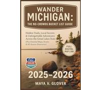 Wander Michigan: THE NO-CROWDS BUCKET LIST GUIDE: Hidden Trails, Local Secrets & Unforgettable Adventures Across the Great Lakes State (Plus Detailed Maps, Routes & All-Season Itineraries)