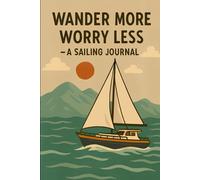 Wander More, Worry Less - A Sailing Journal for Explorers & Ocean Dreamers: 96-Page Lined Notebook, Nature Lovers & Mental Wellness | Nautical Adventure | Travel reflectios