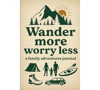 Wander More Worry Less: Family Adventure Lined Journal: 96 Pages Guided Travel Notebook for Families to Record Outdoor Trips, Camping Memories, Road Adventures and Daily Reflections