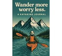 Wander More Worry Less: Kayaking Notebook for Nature Lovers, Paddlers & Outdoor Journalers: 96 Lined Pages | Scenic River & Mountain Cover | Ideal for ... Reflections, Travel Notes & Outdoor Writing