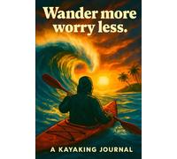 Wander More Worry Less Kayaking Notebook - Lined Journal 96 Pages: Adventure-Inspired Cover for Outdoor Lovers, Travel Notes, Daily Writing, and Reflections