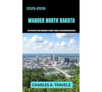 WANDER NORTH DAKOTA: Your Essential Travel Companion to Nature, History and Heartland Adventures (united states travel guides)