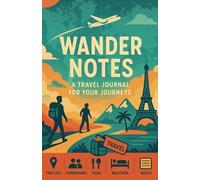 Wander Notes: A Travel Journal for Your Journeys: Log Your Trips, Companions, Food, Stay, Weather & Thoughts