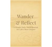 Wander & Reflect: Simple Daily Travel Journal for Life’s Next Chapter | 6x9 inches, 99 pages