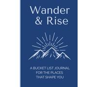 Wander & Rise: A Bucket List Journal for the Places that Shape You