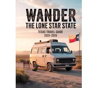 WANDER THE LONE STAR STATE: TEXAS TRAVEL GUIDE 2025-2026: DISCOVER QUIET TOWNS, REGIONAL TRADITIONS, AND SCENIC ADVENTURES