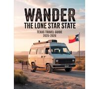 WANDER THE LONE STAR STATE: TEXAS TRAVEL GUIDE 2025-2026: DISCOVER QUIET TOWNS, REGIONAL TRADITIONS, AND SCENIC ADVENTURES