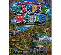 Wander the World: Adult Colouring Book: 50 Travel-Inspired Scenes to Colour | Relaxing Landscapes, Scenic Villages, Gardens, Coastal & Relaxing Escapes