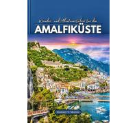 Wander- und Abenteuerführer für die AMALFIKÜSTE: Wandern, klettern und erkunden: Mit den besten abenteuerlichen Wegen in der atemberaubenden Region Italiens und in den umliegenden Städten