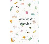 Wander & Wonder: A Guided Notebook for Life’s Journeys and Self-Discovery (6x9 Travel Size): Compact and Travel-Friendly - Document Your Adventures, ... and Personal Growth in One Beautiful Journal